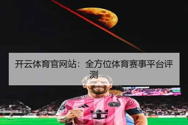 开云体育官网站：全方位体育赛事平台评测
