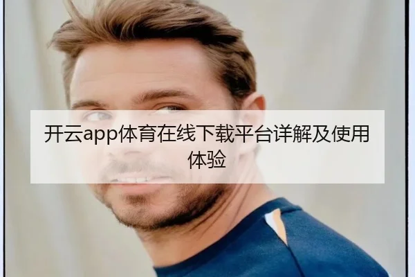 开云app体育在线下载平台详解及使用体验